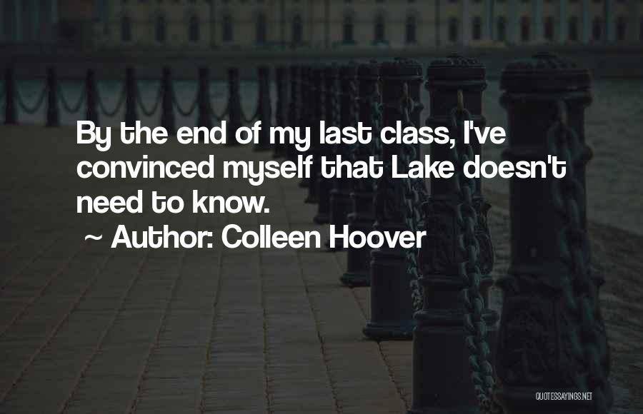 Colleen Hoover Quotes: By The End Of My Last Class, I've Convinced Myself That Lake Doesn't Need To Know.