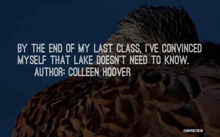 Colleen Hoover Quotes: By The End Of My Last Class, I've Convinced Myself That Lake Doesn't Need To Know.