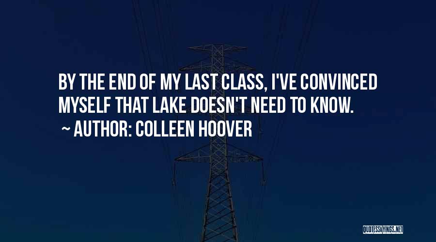 Colleen Hoover Quotes: By The End Of My Last Class, I've Convinced Myself That Lake Doesn't Need To Know.