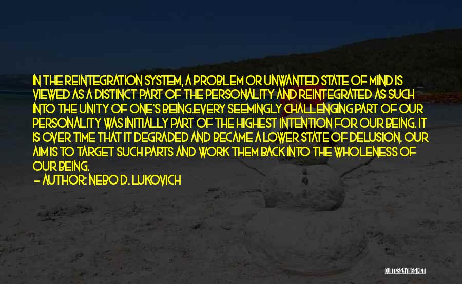 Nebo D. Lukovich Quotes: In The Reintegration System, A Problem Or Unwanted State Of Mind Is Viewed As A Distinct Part Of The Personality