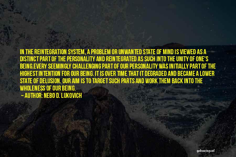 Nebo D. Lukovich Quotes: In The Reintegration System, A Problem Or Unwanted State Of Mind Is Viewed As A Distinct Part Of The Personality