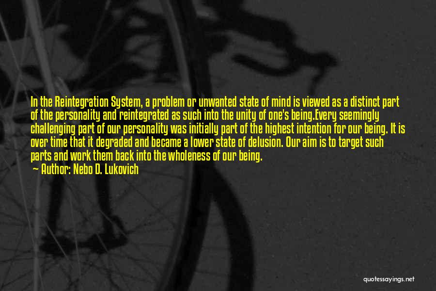 Nebo D. Lukovich Quotes: In The Reintegration System, A Problem Or Unwanted State Of Mind Is Viewed As A Distinct Part Of The Personality