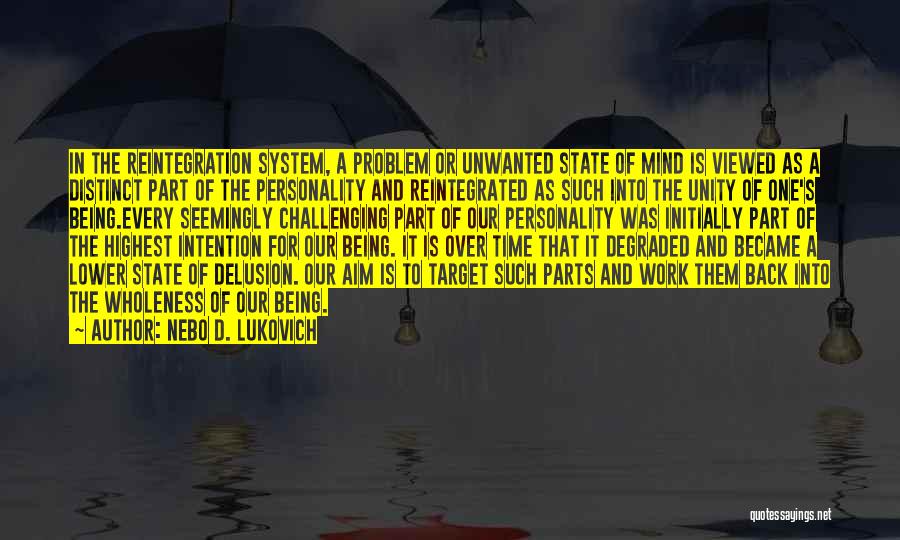 Nebo D. Lukovich Quotes: In The Reintegration System, A Problem Or Unwanted State Of Mind Is Viewed As A Distinct Part Of The Personality