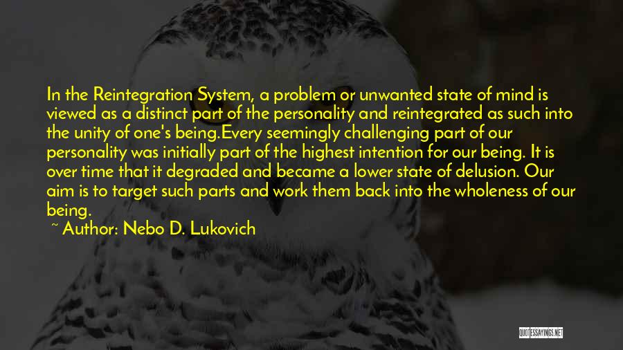 Nebo D. Lukovich Quotes: In The Reintegration System, A Problem Or Unwanted State Of Mind Is Viewed As A Distinct Part Of The Personality