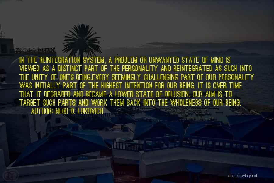 Nebo D. Lukovich Quotes: In The Reintegration System, A Problem Or Unwanted State Of Mind Is Viewed As A Distinct Part Of The Personality