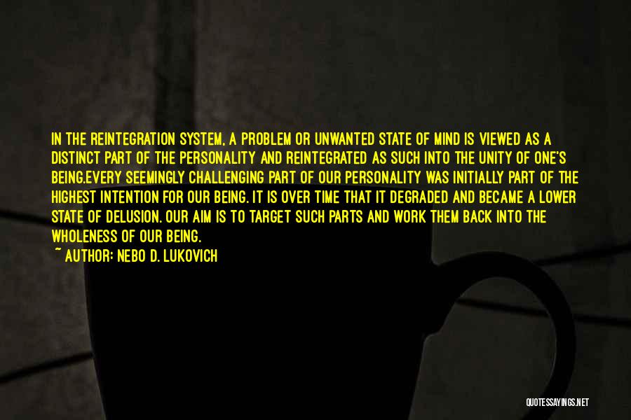 Nebo D. Lukovich Quotes: In The Reintegration System, A Problem Or Unwanted State Of Mind Is Viewed As A Distinct Part Of The Personality