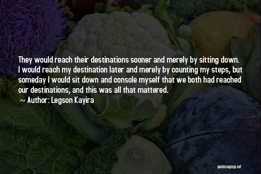 Legson Kayira Quotes: They Would Reach Their Destinations Sooner And Merely By Sitting Down. I Would Reach My Destination Later And Merely By