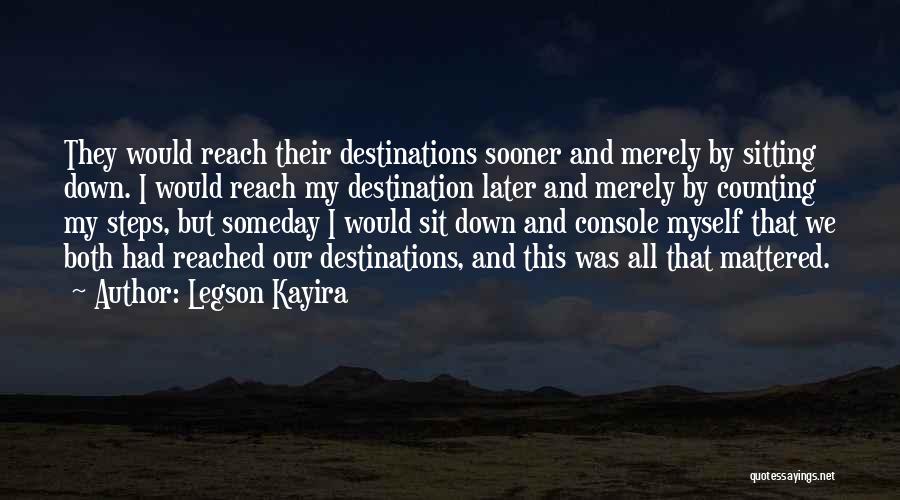 Legson Kayira Quotes: They Would Reach Their Destinations Sooner And Merely By Sitting Down. I Would Reach My Destination Later And Merely By