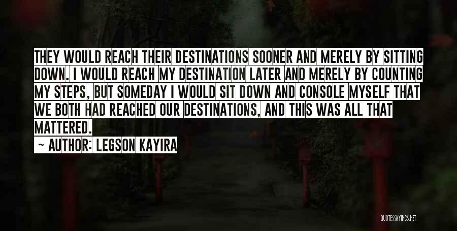 Legson Kayira Quotes: They Would Reach Their Destinations Sooner And Merely By Sitting Down. I Would Reach My Destination Later And Merely By