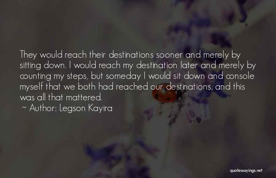 Legson Kayira Quotes: They Would Reach Their Destinations Sooner And Merely By Sitting Down. I Would Reach My Destination Later And Merely By