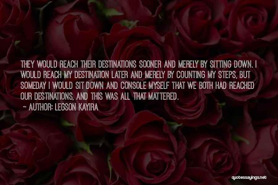 Legson Kayira Quotes: They Would Reach Their Destinations Sooner And Merely By Sitting Down. I Would Reach My Destination Later And Merely By