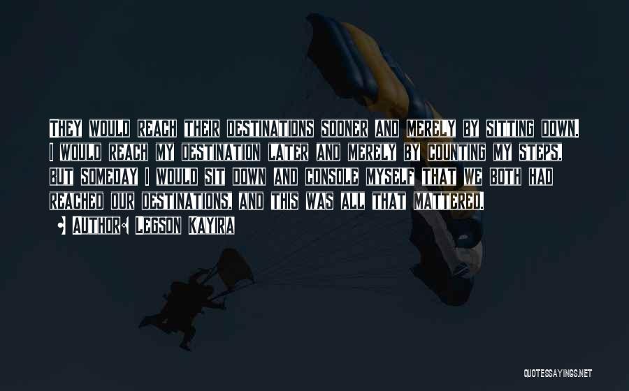 Legson Kayira Quotes: They Would Reach Their Destinations Sooner And Merely By Sitting Down. I Would Reach My Destination Later And Merely By