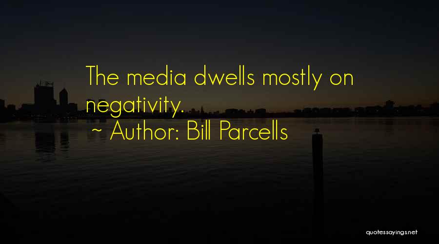 Bill Parcells Quotes: The Media Dwells Mostly On Negativity.