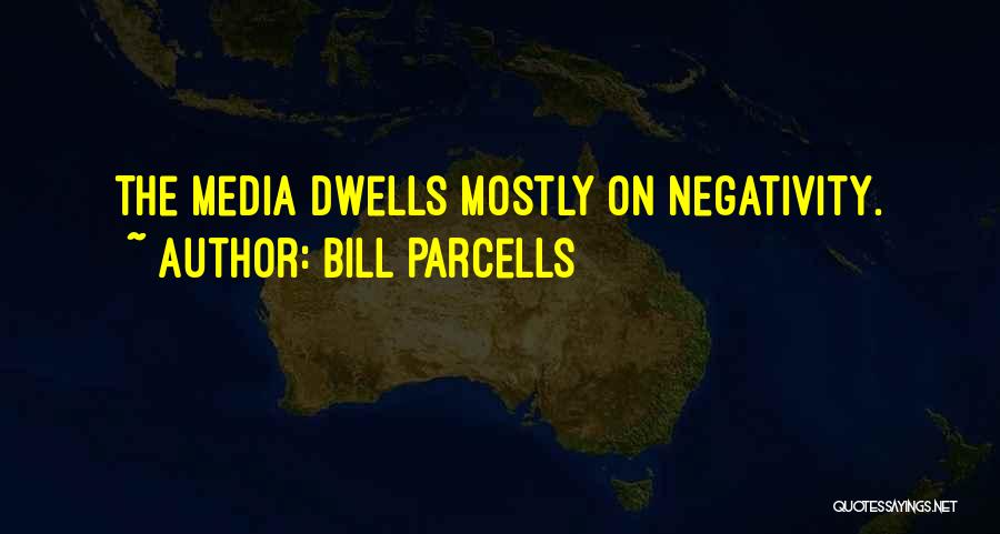 Bill Parcells Quotes: The Media Dwells Mostly On Negativity.