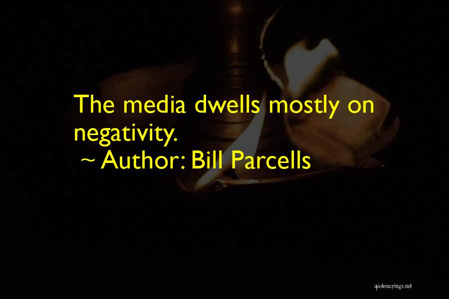 Bill Parcells Quotes: The Media Dwells Mostly On Negativity.