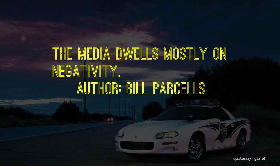 Bill Parcells Quotes: The Media Dwells Mostly On Negativity.