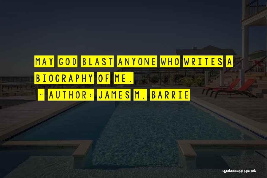 James M. Barrie Quotes: May God Blast Anyone Who Writes A Biography Of Me.