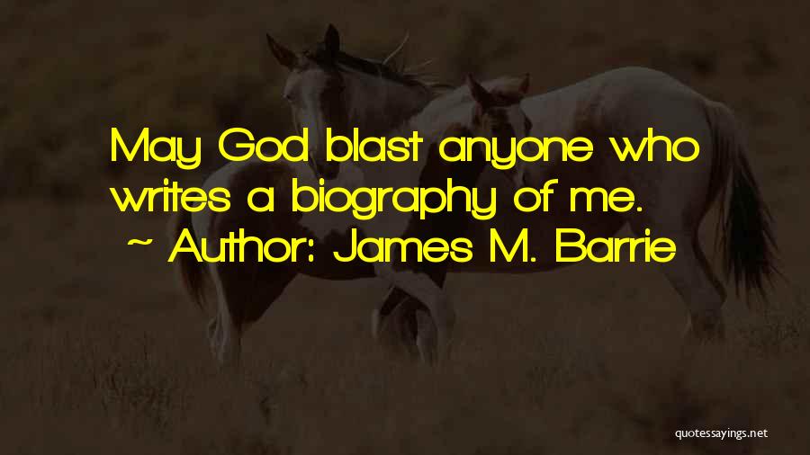 James M. Barrie Quotes: May God Blast Anyone Who Writes A Biography Of Me.