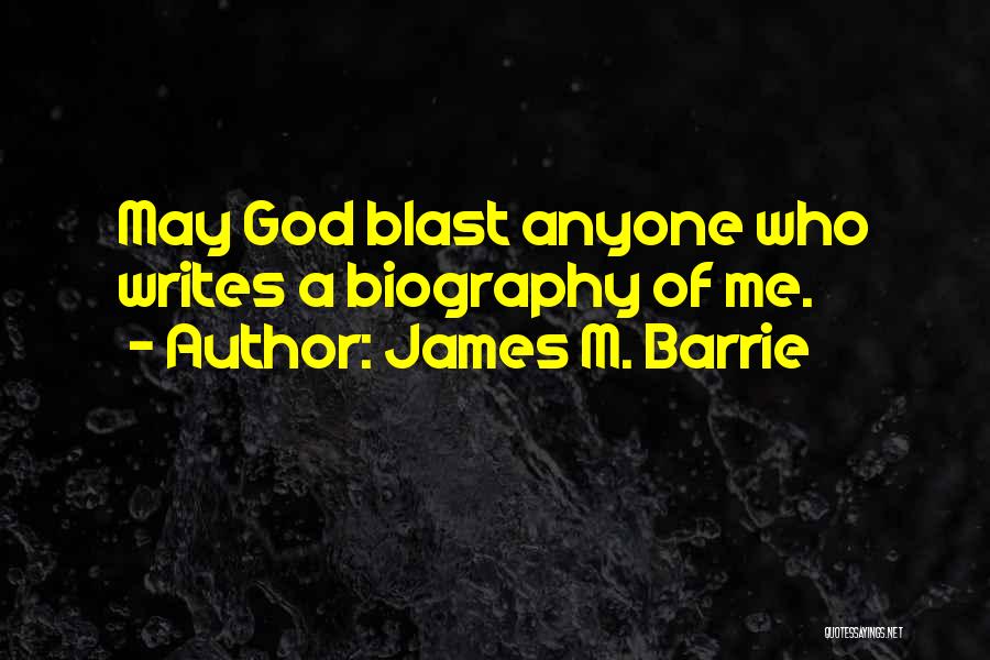 James M. Barrie Quotes: May God Blast Anyone Who Writes A Biography Of Me.