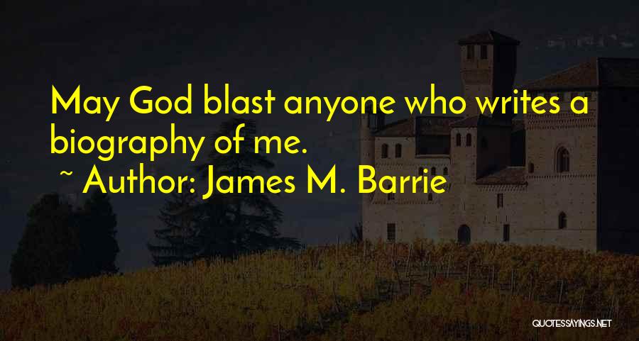 James M. Barrie Quotes: May God Blast Anyone Who Writes A Biography Of Me.
