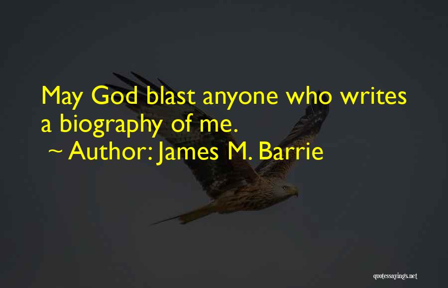 James M. Barrie Quotes: May God Blast Anyone Who Writes A Biography Of Me.