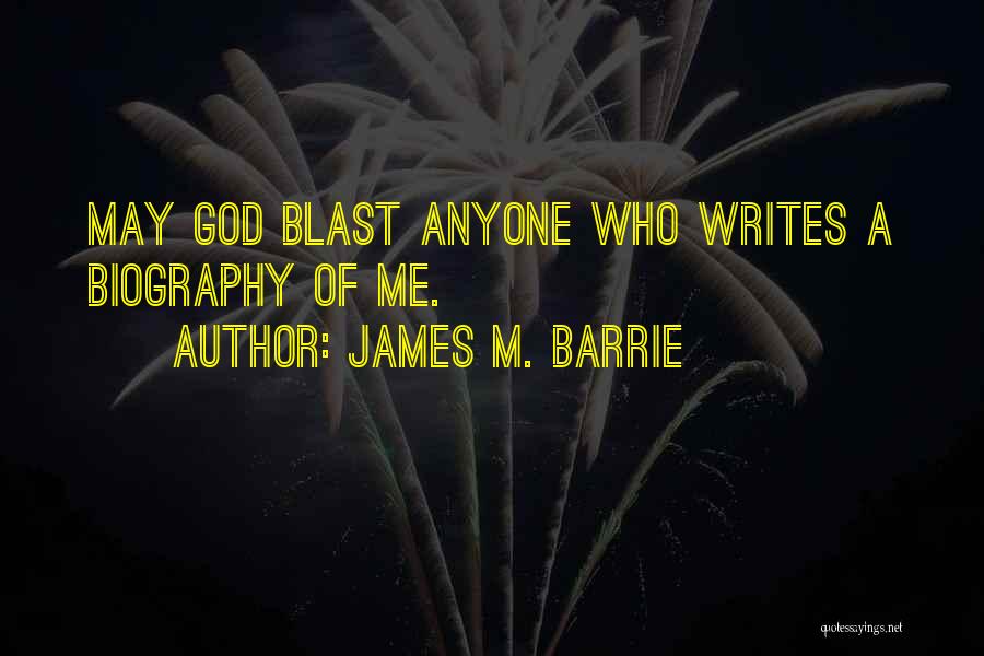 James M. Barrie Quotes: May God Blast Anyone Who Writes A Biography Of Me.