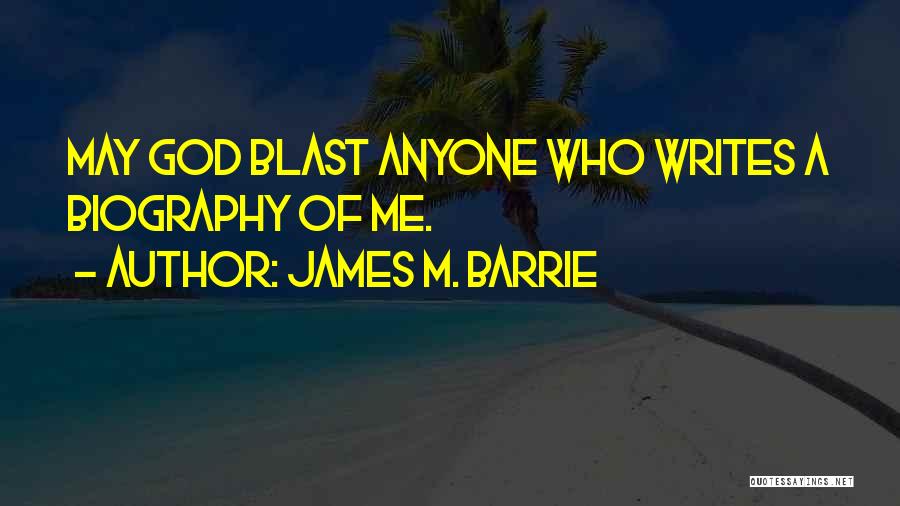 James M. Barrie Quotes: May God Blast Anyone Who Writes A Biography Of Me.