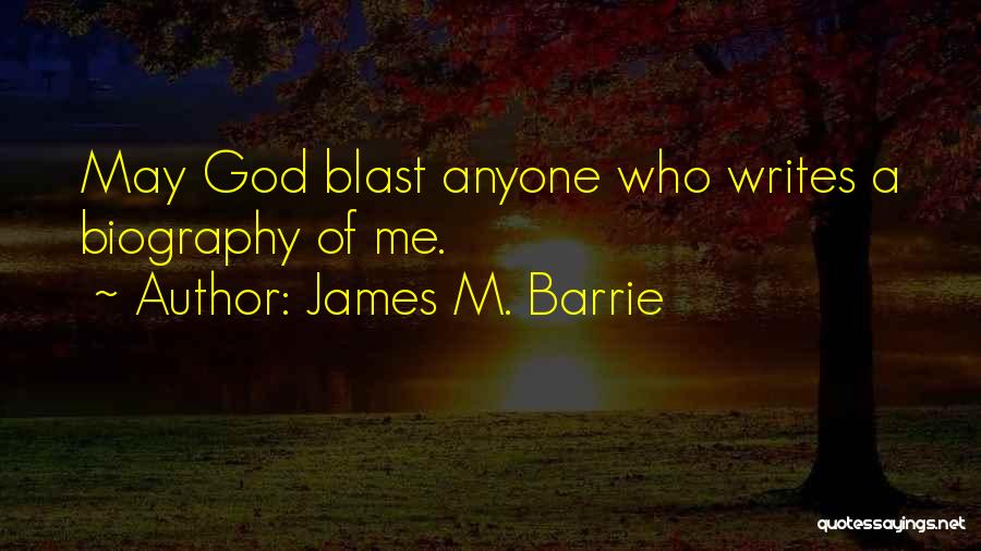 James M. Barrie Quotes: May God Blast Anyone Who Writes A Biography Of Me.