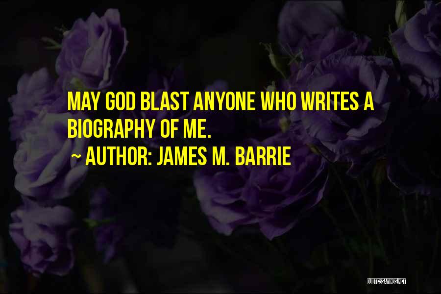 James M. Barrie Quotes: May God Blast Anyone Who Writes A Biography Of Me.