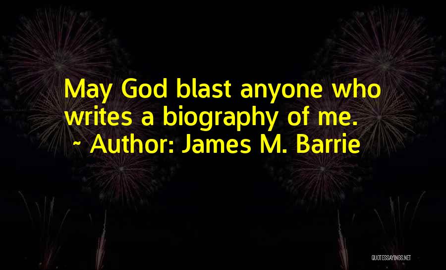 James M. Barrie Quotes: May God Blast Anyone Who Writes A Biography Of Me.