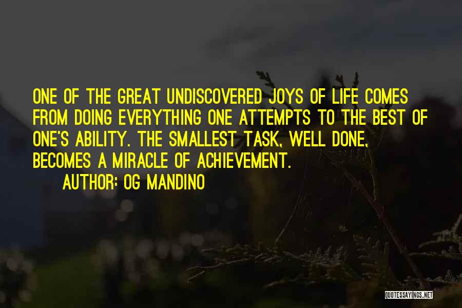 Og Mandino Quotes: One Of The Great Undiscovered Joys Of Life Comes From Doing Everything One Attempts To The Best Of One's Ability.