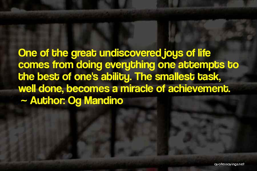 Og Mandino Quotes: One Of The Great Undiscovered Joys Of Life Comes From Doing Everything One Attempts To The Best Of One's Ability.