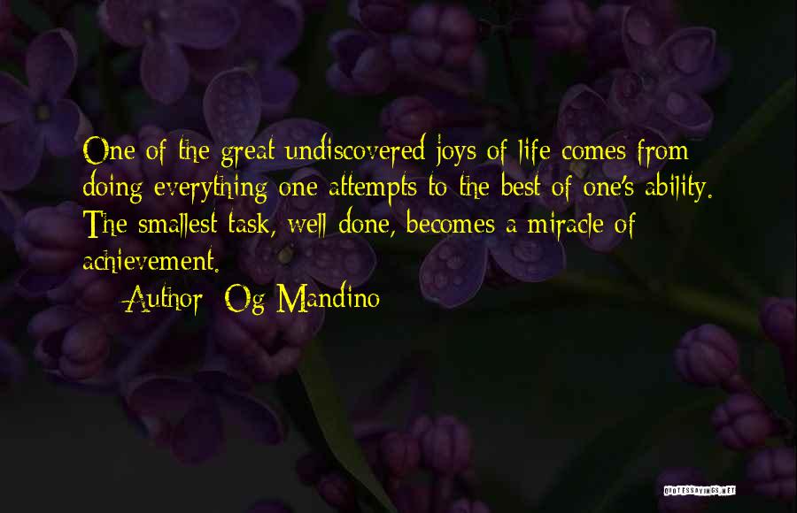 Og Mandino Quotes: One Of The Great Undiscovered Joys Of Life Comes From Doing Everything One Attempts To The Best Of One's Ability.