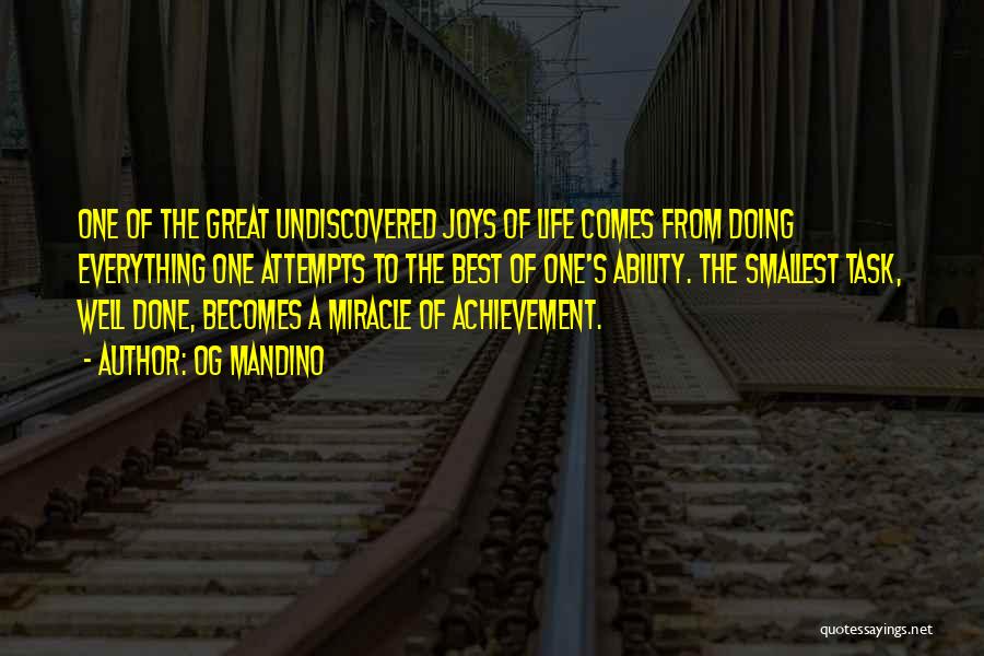 Og Mandino Quotes: One Of The Great Undiscovered Joys Of Life Comes From Doing Everything One Attempts To The Best Of One's Ability.