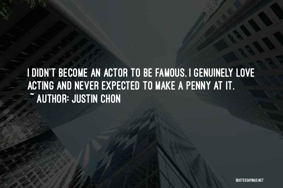 Justin Chon Quotes: I Didn't Become An Actor To Be Famous. I Genuinely Love Acting And Never Expected To Make A Penny At