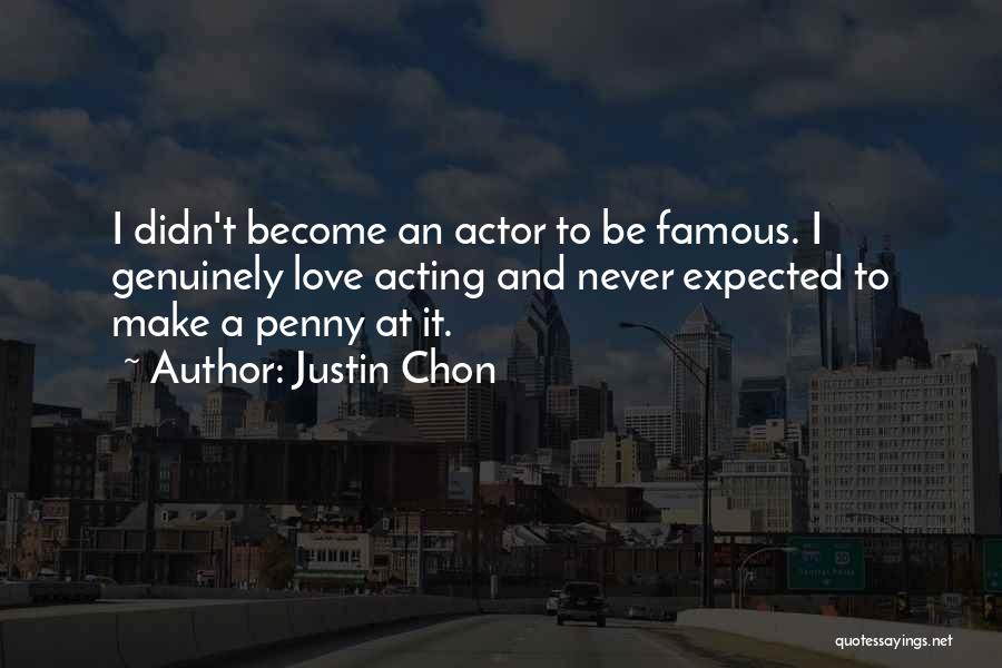Justin Chon Quotes: I Didn't Become An Actor To Be Famous. I Genuinely Love Acting And Never Expected To Make A Penny At