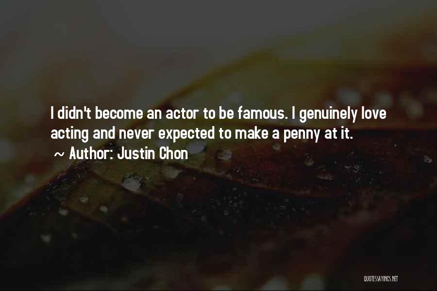Justin Chon Quotes: I Didn't Become An Actor To Be Famous. I Genuinely Love Acting And Never Expected To Make A Penny At