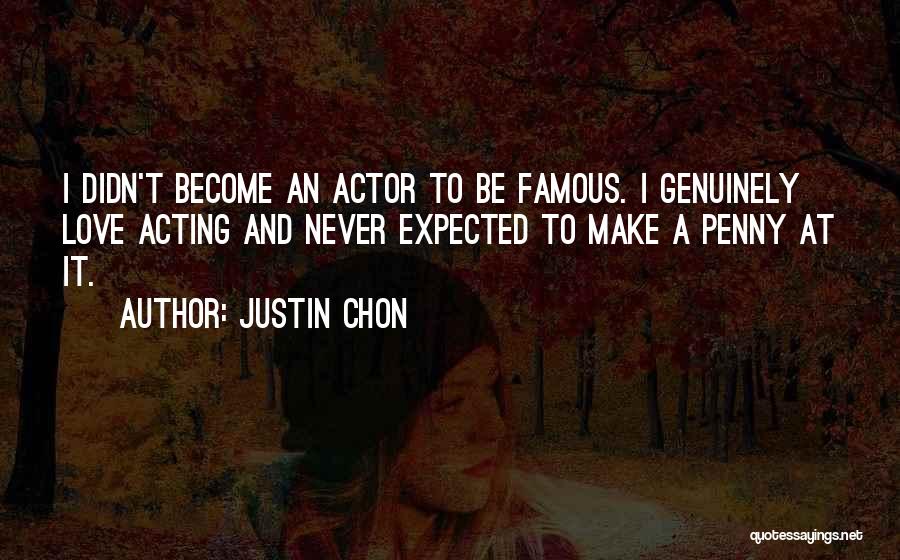 Justin Chon Quotes: I Didn't Become An Actor To Be Famous. I Genuinely Love Acting And Never Expected To Make A Penny At