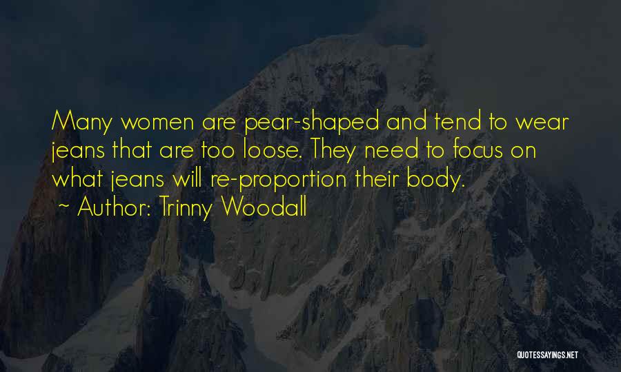 Trinny Woodall Quotes: Many Women Are Pear-shaped And Tend To Wear Jeans That Are Too Loose. They Need To Focus On What Jeans