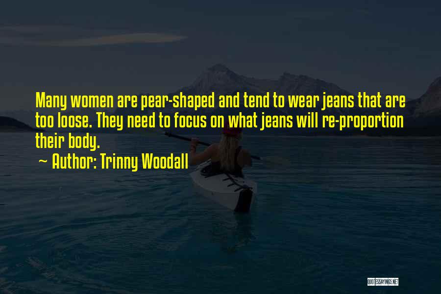 Trinny Woodall Quotes: Many Women Are Pear-shaped And Tend To Wear Jeans That Are Too Loose. They Need To Focus On What Jeans