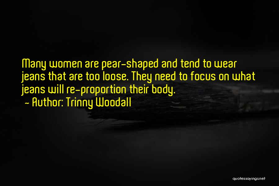 Trinny Woodall Quotes: Many Women Are Pear-shaped And Tend To Wear Jeans That Are Too Loose. They Need To Focus On What Jeans