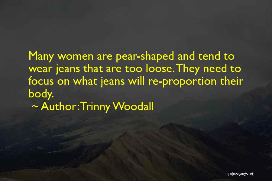 Trinny Woodall Quotes: Many Women Are Pear-shaped And Tend To Wear Jeans That Are Too Loose. They Need To Focus On What Jeans