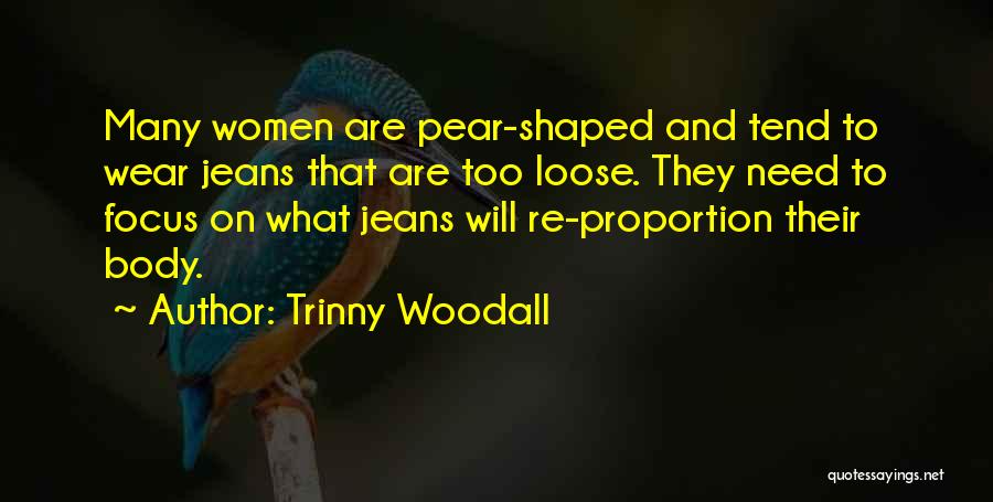 Trinny Woodall Quotes: Many Women Are Pear-shaped And Tend To Wear Jeans That Are Too Loose. They Need To Focus On What Jeans