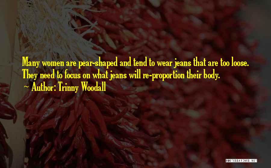 Trinny Woodall Quotes: Many Women Are Pear-shaped And Tend To Wear Jeans That Are Too Loose. They Need To Focus On What Jeans