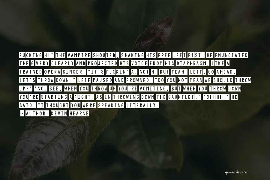 Kevin Hearne Quotes: Fucking H! The Vampire Shouted, Shaking His Free Left Fist. He Enunciated The G Very Clearly And Projected His Voice