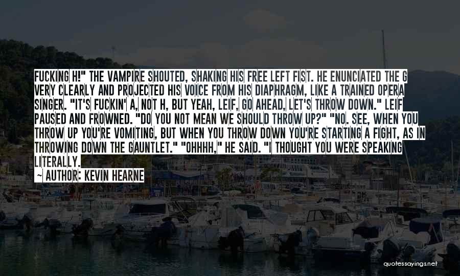 Kevin Hearne Quotes: Fucking H! The Vampire Shouted, Shaking His Free Left Fist. He Enunciated The G Very Clearly And Projected His Voice