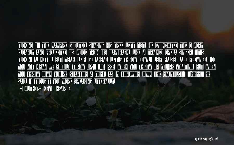 Kevin Hearne Quotes: Fucking H! The Vampire Shouted, Shaking His Free Left Fist. He Enunciated The G Very Clearly And Projected His Voice