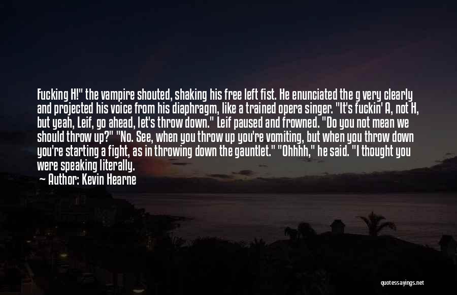 Kevin Hearne Quotes: Fucking H! The Vampire Shouted, Shaking His Free Left Fist. He Enunciated The G Very Clearly And Projected His Voice