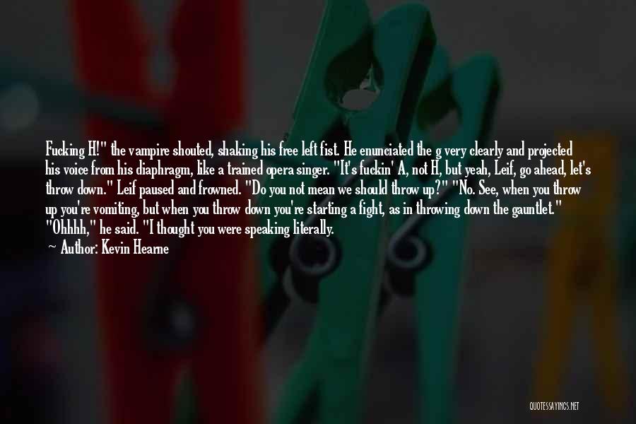 Kevin Hearne Quotes: Fucking H! The Vampire Shouted, Shaking His Free Left Fist. He Enunciated The G Very Clearly And Projected His Voice