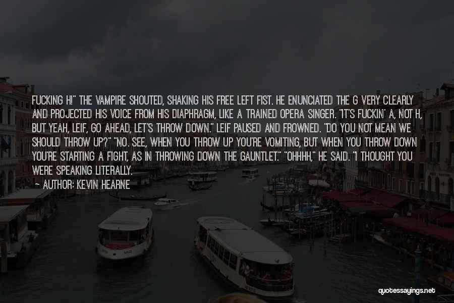 Kevin Hearne Quotes: Fucking H! The Vampire Shouted, Shaking His Free Left Fist. He Enunciated The G Very Clearly And Projected His Voice